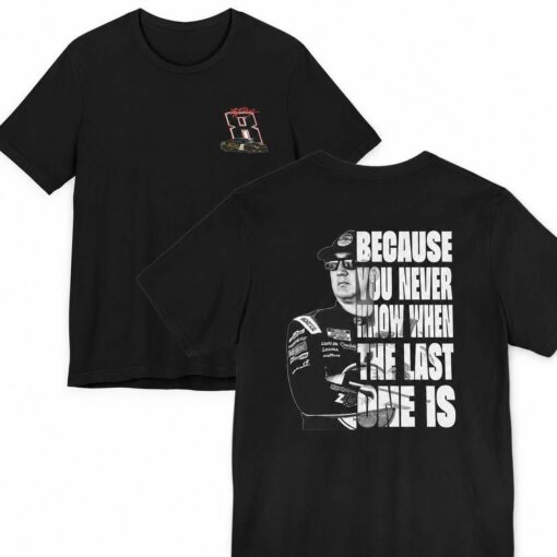 Kyle Burch Tshirt, Racing Fan Shirt, Because you never know when the last one is Tee, Lovers Racing Fan Tee, In Memory Motorsport T-Shirt