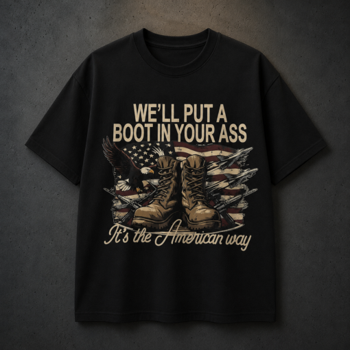 We’ll Put A Boot In Your Ass It’s The American Way T-shirt