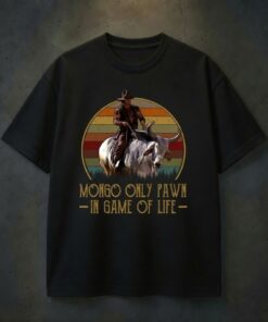Mongo Only Pawn In Game Of Life T-Shirt, Blazing Saddles Shirt, Cowboy Shirt