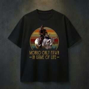 Mongo Only Pawn In Game Of Life T-Shirt, Blazing Saddles Shirt, Cowboy Shirt
