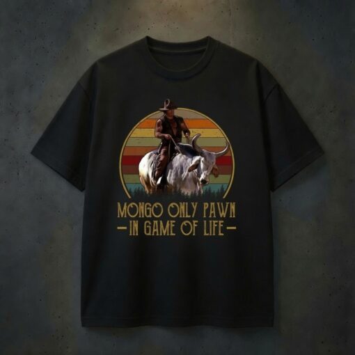 Mongo Only Pawn In Game Of Life T-Shirt, Blazing Saddles Shirt, Cowboy Shirt