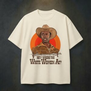 Hey, Where The White Women At? Movie T-Shirt