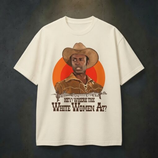 Hey, Where The White Women At? Movie T-Shirt