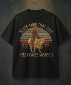 Blazing Saddles Never Mind That Shit Here Comes Mongo T-Shirt