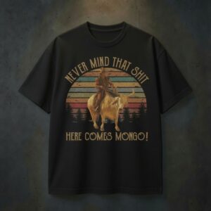 Blazing Saddles Never Mind That Shit Here Comes Mongo T-Shirt
