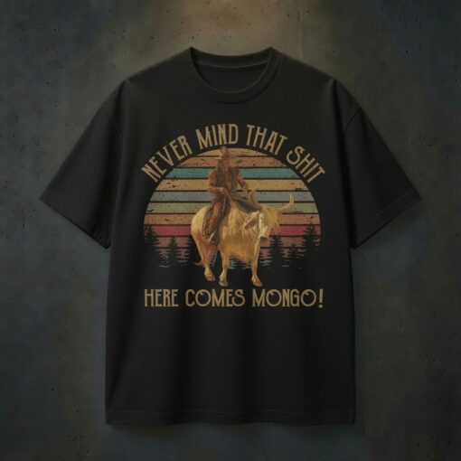 Blazing Saddles Never Mind That Shit Here Comes Mongo T-Shirt