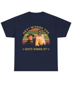 Blazing Saddles Movie Shirt - Hey Where The White Women At, Jim & Bart Shirt