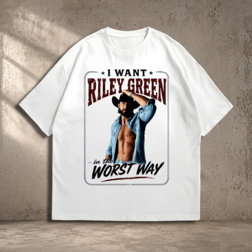 I want Riley Green in the worst way Shirt