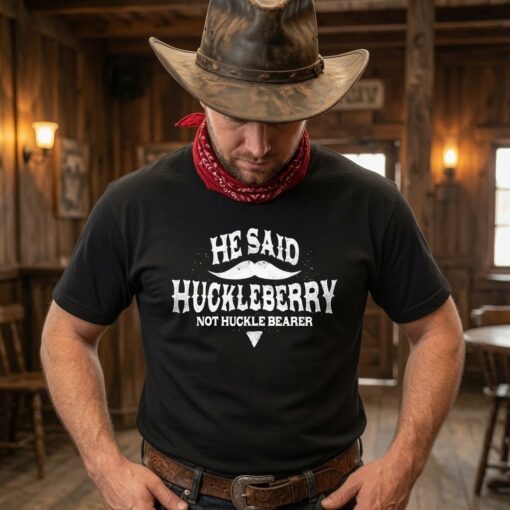 He Said Huckleberry Not Huckle Bearer shirt