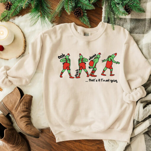 Grinch That's it I'm not going Shirt, Grinch Sweatshirt