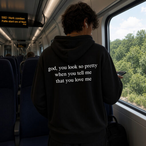 God you look so pretty when you tell me that you love me Shirt