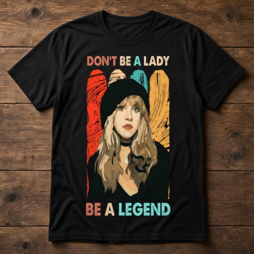 Don't Be A Lady Be A Legend Stevie Nicks Shirt