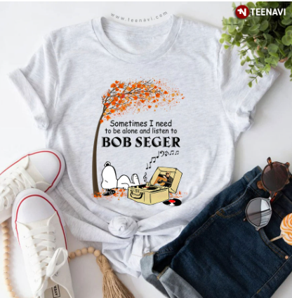 Fall Somtime I need to be alone & listen to BOB SEGER